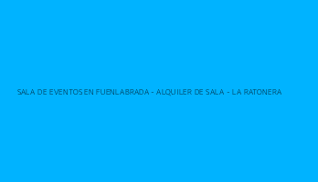 SALA DE EVENTOS EN FUENLABRADA - ALQUILER DE SALA - LA RATONERA